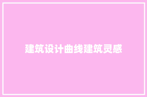 建筑设计曲线建筑灵感