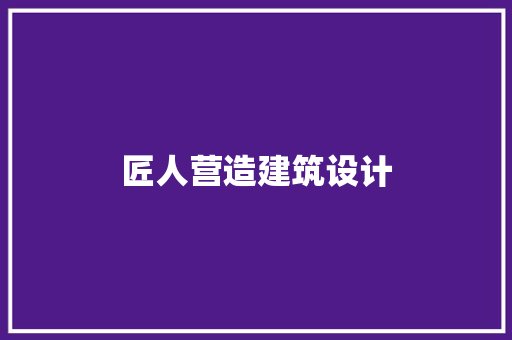 匠人营造建筑设计 生态建筑设计