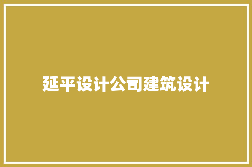延平设计公司建筑设计
