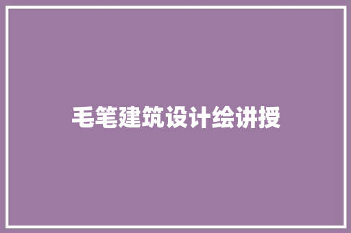 毛笔建筑设计绘讲授 知识问答