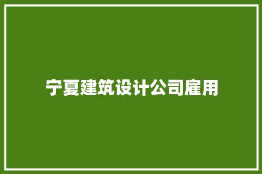 宁夏建筑设计公司雇用