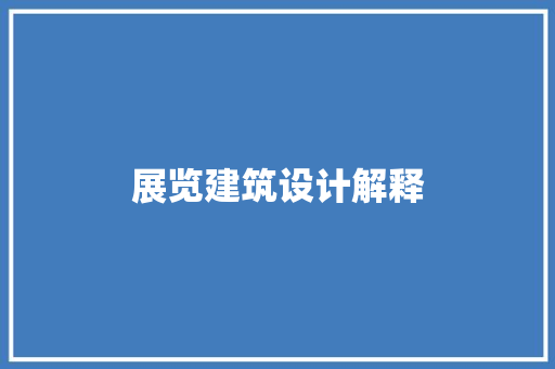 展览建筑设计解释