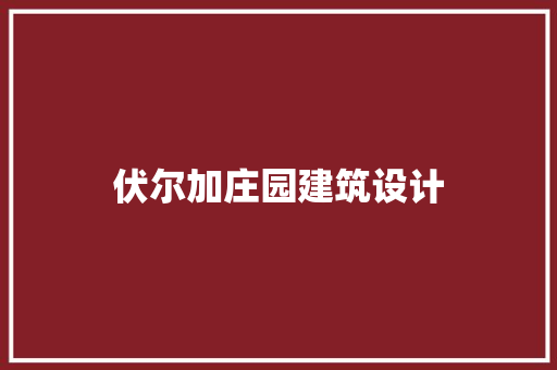 伏尔加庄园建筑设计 知识问答