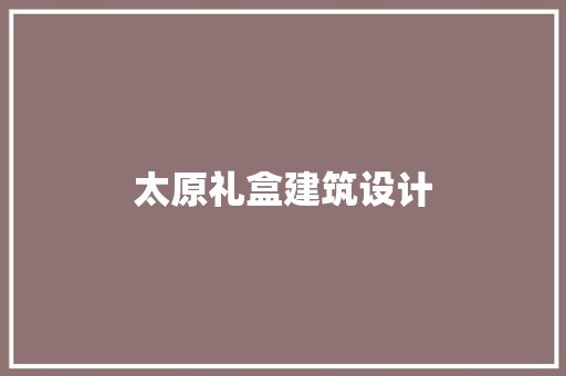 太原礼盒建筑设计