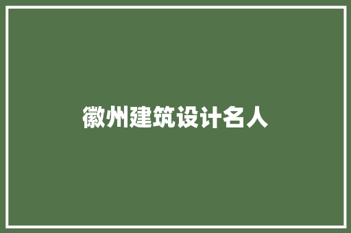 徽州建筑设计名人 施工工艺