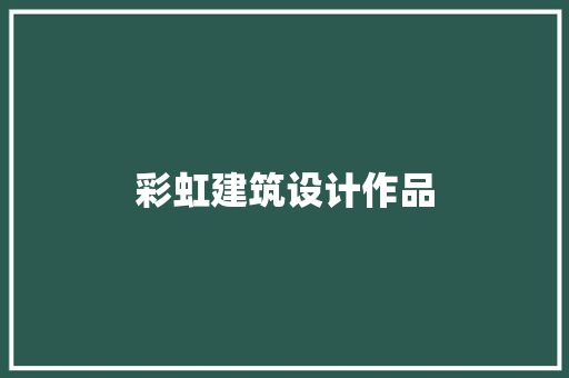 彩虹建筑设计作品
