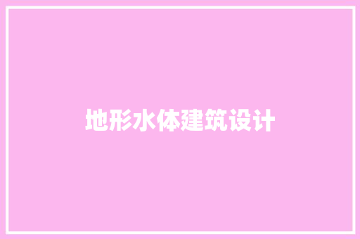 地形水体建筑设计 施工工艺