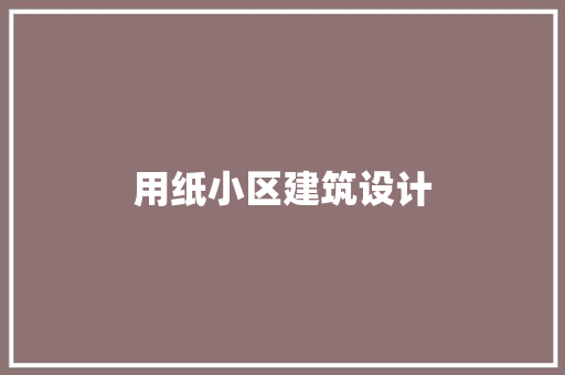 用纸小区建筑设计