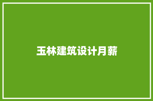 玉林建筑设计月薪