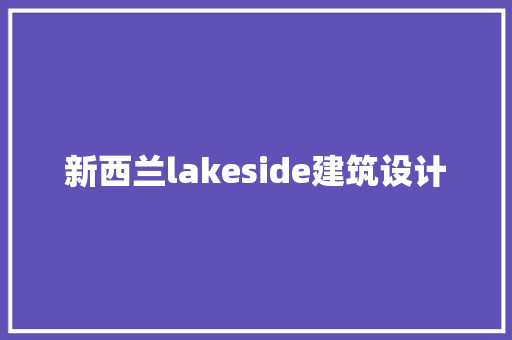新西兰lakeside建筑设计