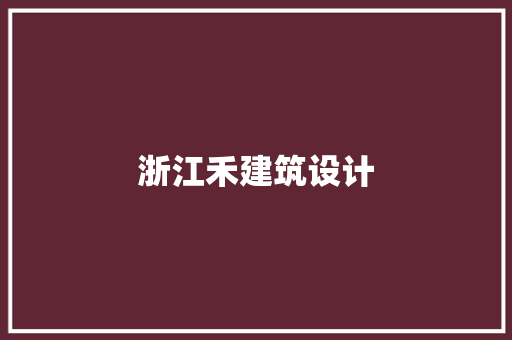 浙江禾建筑设计 施工技术