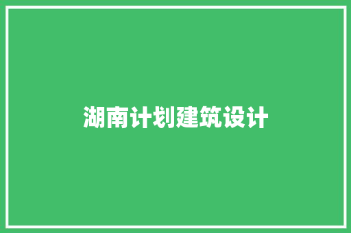 湖南计划建筑设计