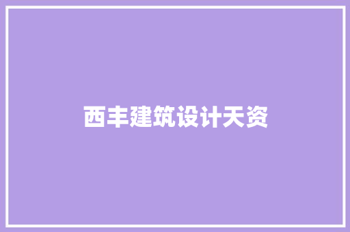西丰建筑设计天资