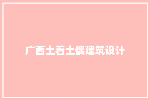 广西土着土偶建筑设计