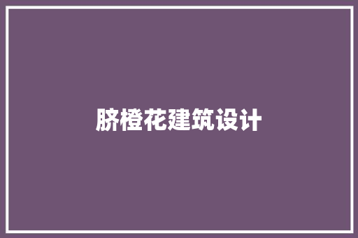 脐橙花建筑设计
