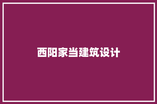 西阳家当建筑设计