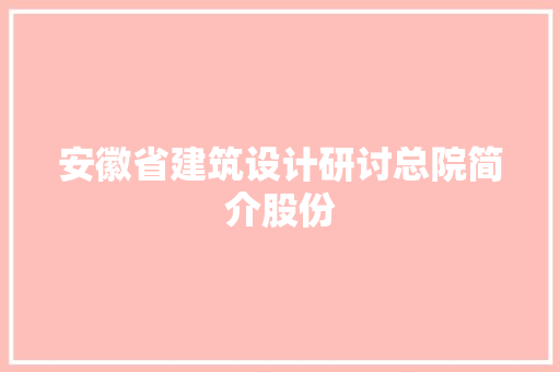 安徽省建筑设计研讨总院简介股份
