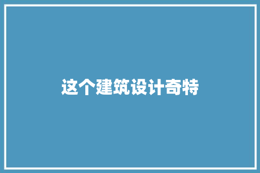 这个建筑设计奇特 公共建筑设计
