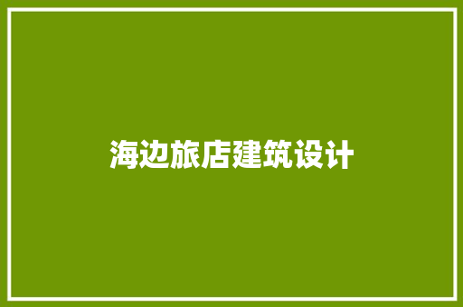 海边旅店建筑设计 施工管理