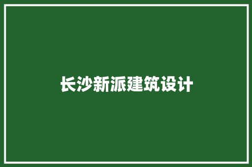 长沙新派建筑设计