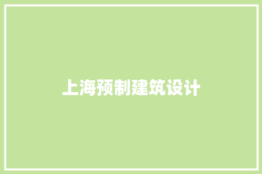 上海预制建筑设计 施工管理