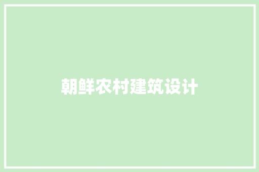 朝鲜农村建筑设计 住宅建筑设计