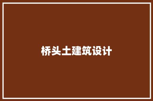 桥头土建筑设计 生态建筑设计