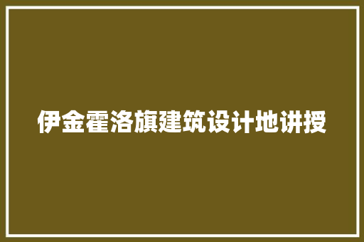 伊金霍洛旗建筑设计地讲授