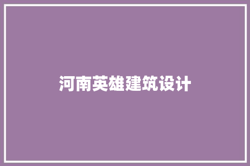 河南英雄建筑设计 施工管理