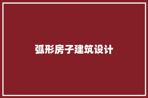 弧形房子建筑设计 施工技术