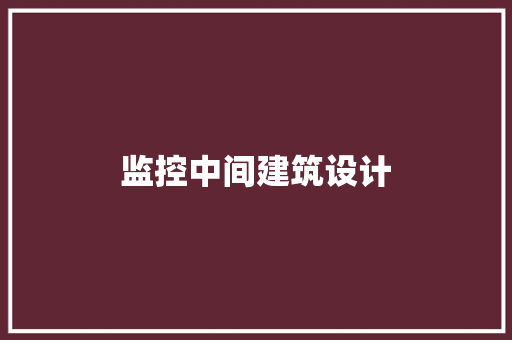监控中间建筑设计 常见问题