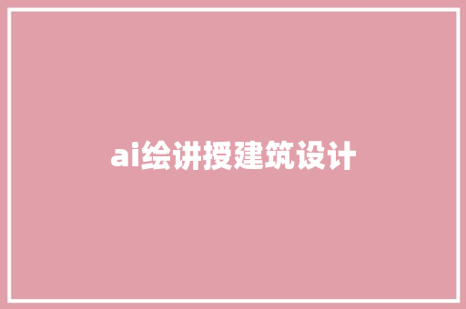 ai绘讲授建筑设计