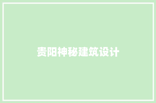 贵阳神秘建筑设计 施工管理