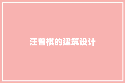 汪曾祺的建筑设计 施工技术