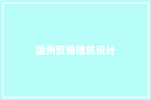 温州贸易建筑设计 生态建筑设计