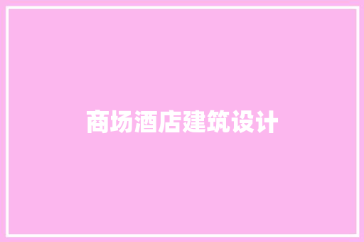 商场酒店建筑设计 施工技术