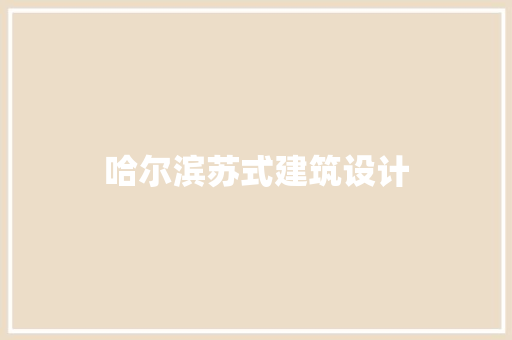 哈尔滨苏式建筑设计 施工工艺