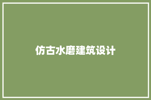 仿古水磨建筑设计 知识问答