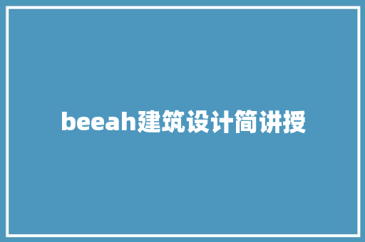 beeah建筑设计简讲授 施工管理