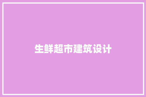 生鲜超市建筑设计 公共建筑设计