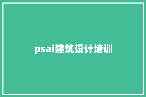 psai建筑设计培训 工艺流程