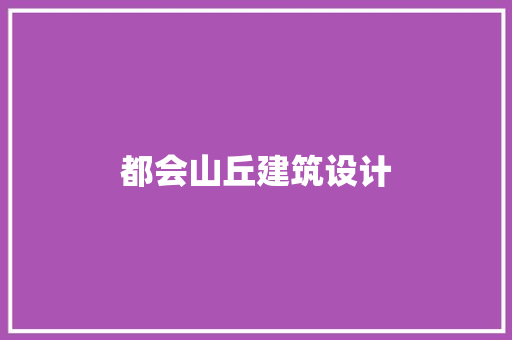 都会山丘建筑设计