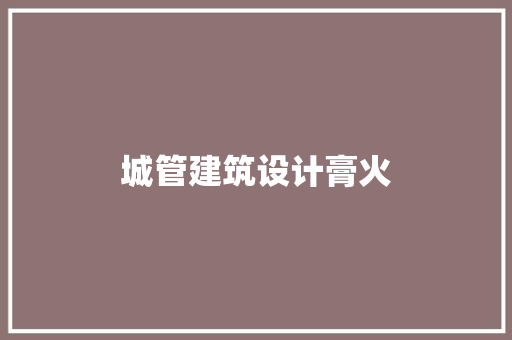 城管建筑设计膏火