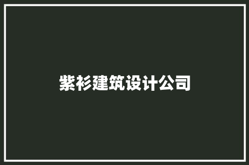紫衫建筑设计公司