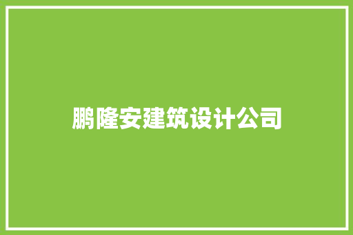 鹏隆安建筑设计公司