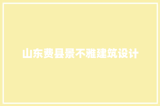 山东费县景不雅建筑设计 知识问答