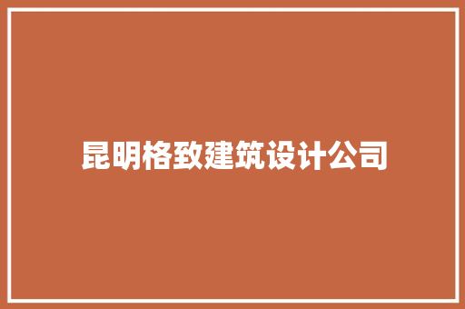 昆明格致建筑设计公司