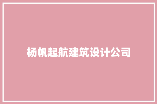 杨帆起航建筑设计公司 施工管理