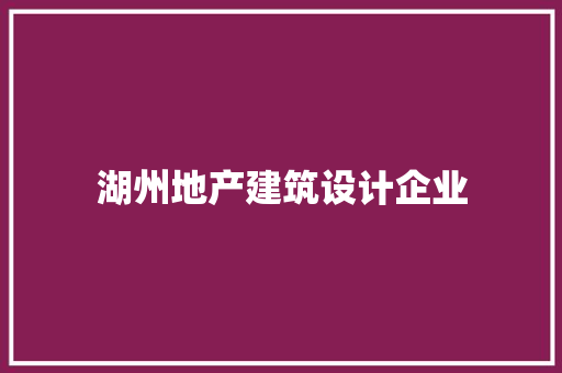 湖州地产建筑设计企业