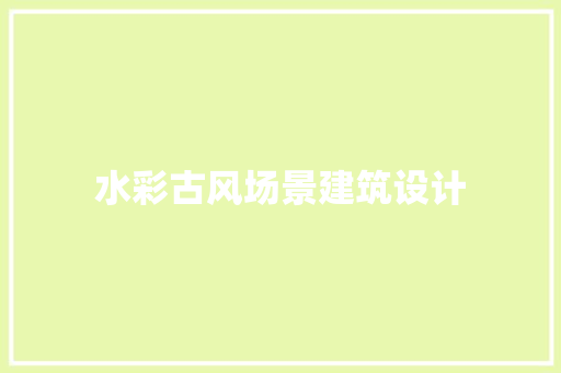 水彩古风场景建筑设计 常用设备